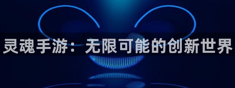 28大神软件不能用了：灵魂手游：无限可能的创新世界